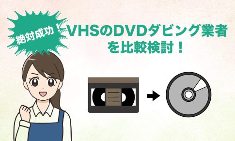 絶対成功！VHSのDVDダビング業者を比較検討！